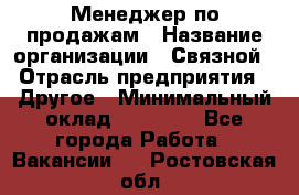 Менеджер по продажам › Название организации ­ Связной › Отрасль предприятия ­ Другое › Минимальный оклад ­ 25 500 - Все города Работа » Вакансии   . Ростовская обл.